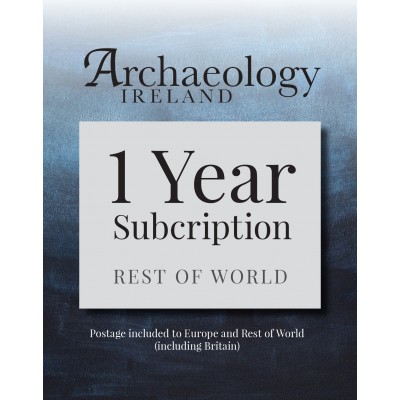 5. Archaeology Ireland: 1 year subscription posted to Europe and the Rest of the World (inc. Britain) 